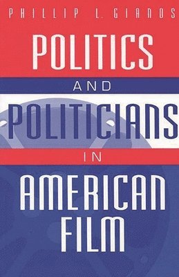 Phillip L. Gianos - Politics and Politicians in American Film, Häftad