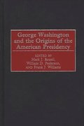 George Washington and the Origins of the American Presidency