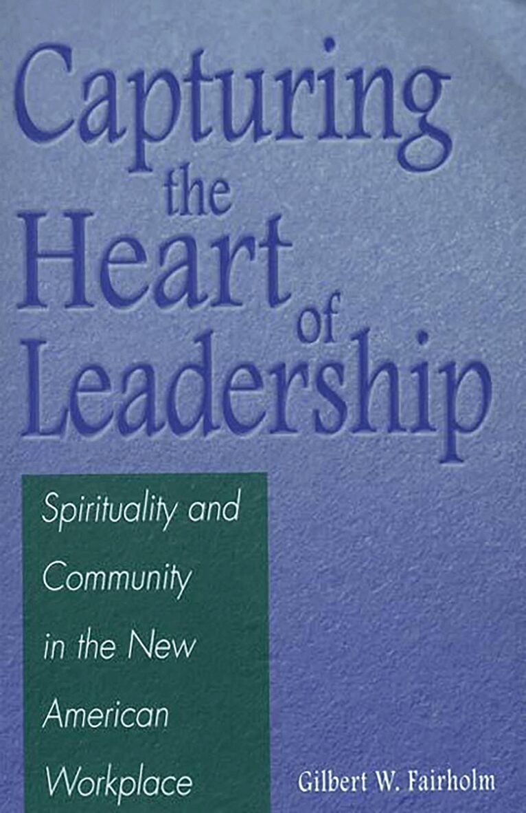 Gilbert W. Fairholm - Capturing the Heart of Leadership, Häftad
