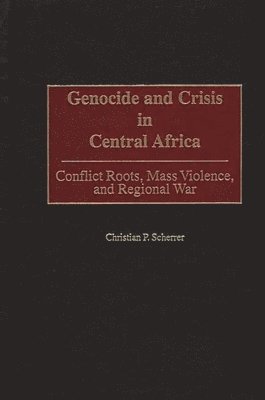 Christian P. Scherrer - Genocide and Crisis in Central Africa, Inbunden