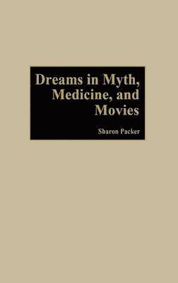Sharon Packer MD - Dreams in Myth, Medicine, and Movies, Inbunden