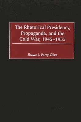 Shawn J. Parry-Giles - Rhetorical Presidency, Propaganda, and the Cold War, 1945-1955, Inbunden. Tillgänglighet: Tillfälligt slut