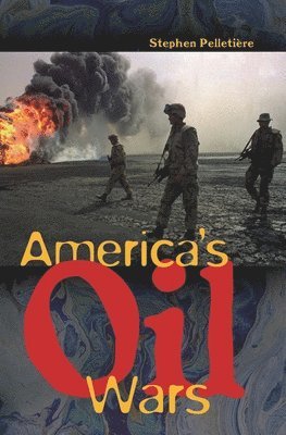 Stephen C. Pelletière - America's Oil Wars, Inbunden