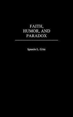 Ignacio L. Gotz - Faith, Humor, and Paradox, Inbunden. Tillgänglighet: Lägg i varukorg