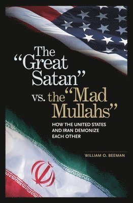 Great Satan vs. the Mad Mullahs av William O Beeman, William Beeman