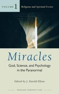 Miracles: God, Science, and Psychology in the Paranormal [3 volumes]