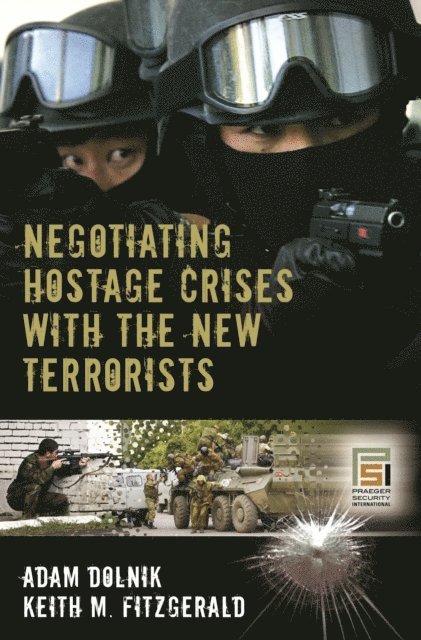 Adam Dolnik, Keith M. Fitzgerald - Negotiating Hostage Crises with the New Terrorists, E-bok