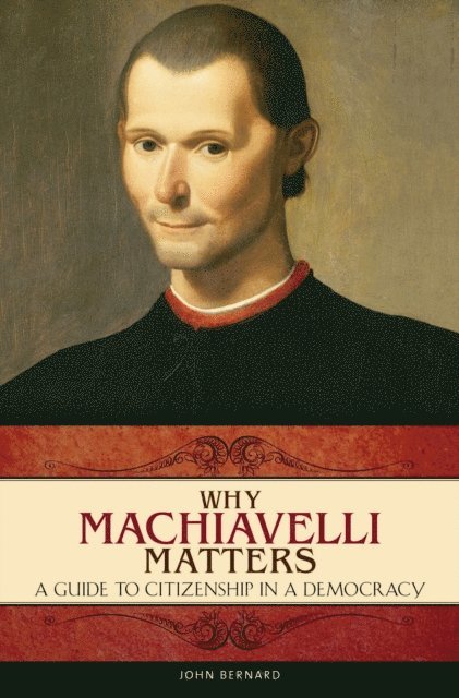 John Bernard - Why Machiavelli Matters, E-bok