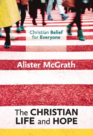 Christian Belief for Everyone: The Christian Life and Hope av Alister McGrath, DPhil McGrath, Alister DD, Alister E McGrath