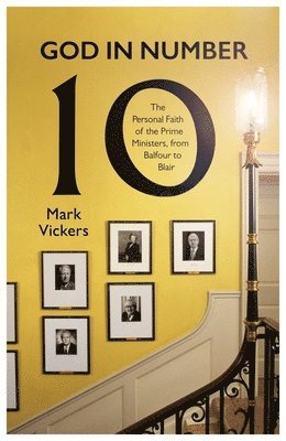 Mark Vickers - God In Number 10 – The Personal Faith of the Prime Ministers, from Balfour to Blair, Häftad