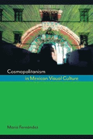 Cosmopolitanism in Mexican Visual Culture av María Fernández