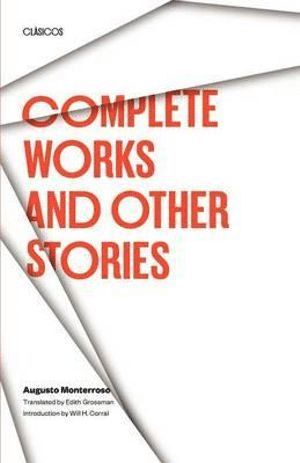 Complete Works and Other Stories av Augusto Monterroso