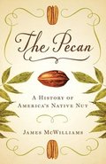 The Pecan  A History of America`s Native Nut