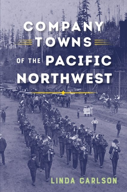 Linda Carlson - Company Towns of the Pacific Northwest, E-bok
