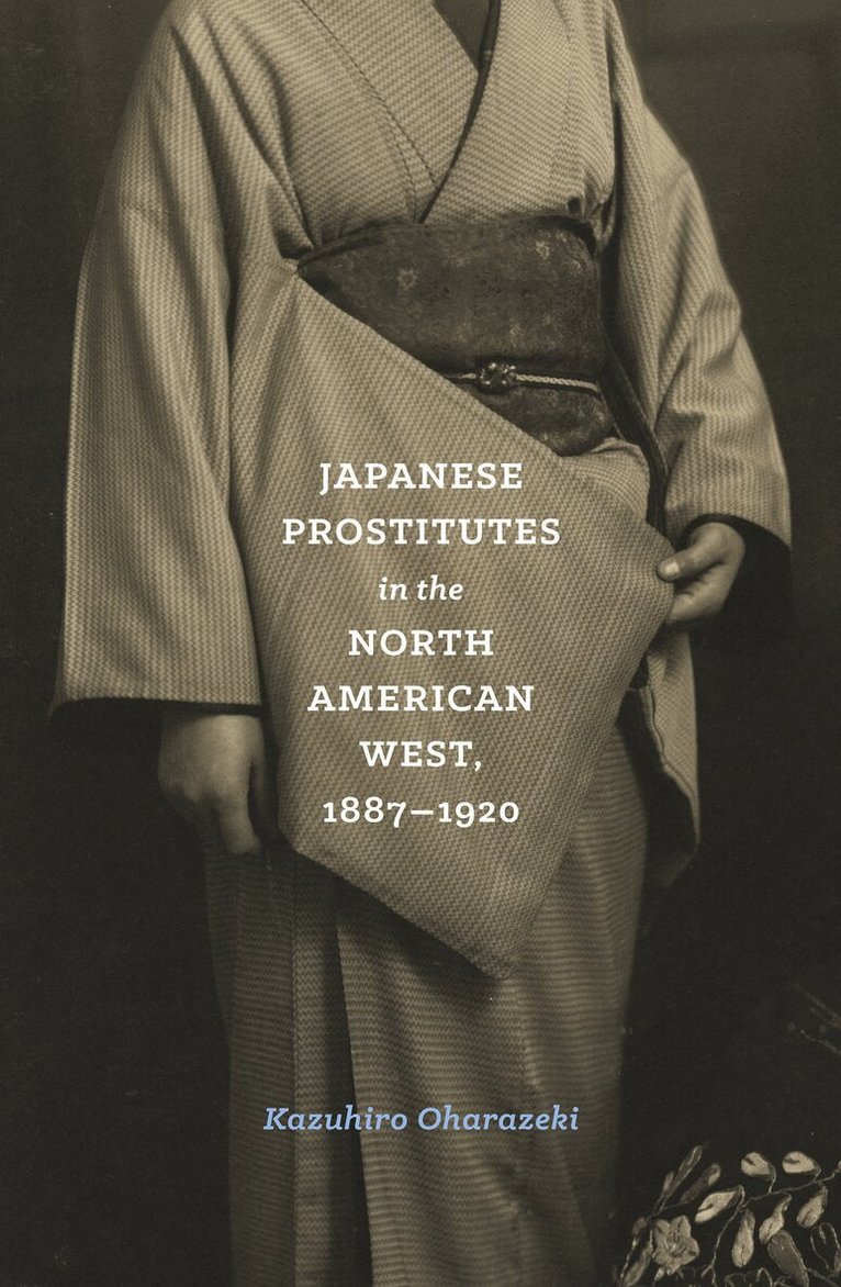 Kazuhiro Oharazeki - Japanese Prostitutes in the North American West, 1887-1920, Häftad