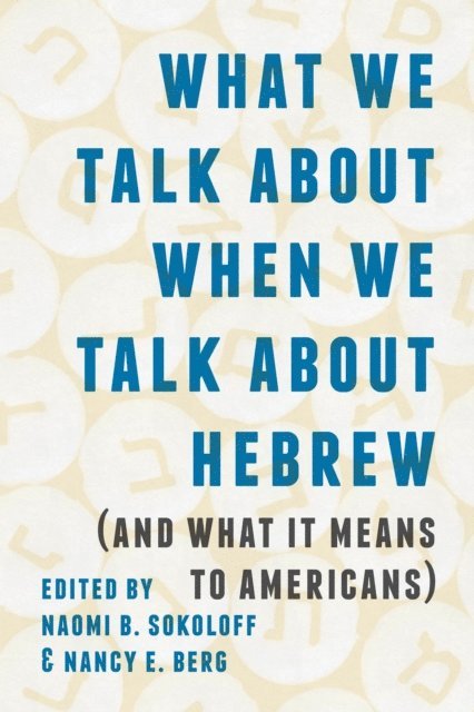 Nancy E. Berg, Naomi B. Sokoloff - What We Talk about When We Talk about Hebrew (and What It Means to Americans), E-bok