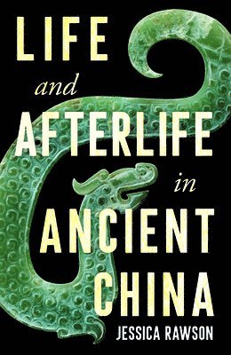 Jessica Rawson - Life and Afterlife in Ancient China, Inbunden