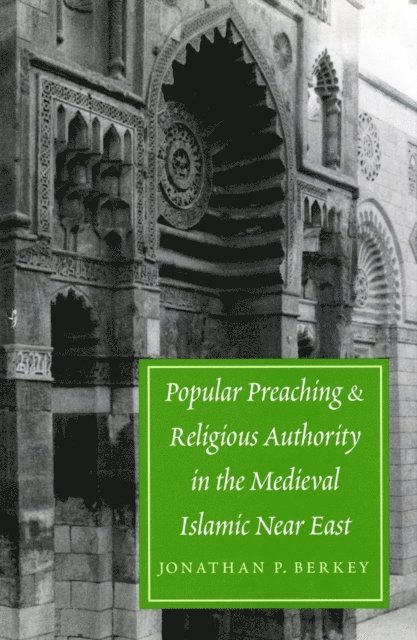 Jonathan P. Berkey - Popular Preaching and Religious Authority in the Medieval Islamic Near East, E-bok