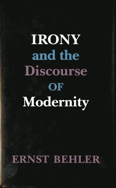 Ernst Behler - Irony and the Discourse of Modernity, E-bok