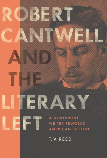 T. V. Reed - Robert Cantwell and the Literary Left, E-bok