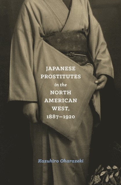 Kazuhiro Oharazeki - Japanese Prostitutes in the North American West, 1887-1920, E-bok