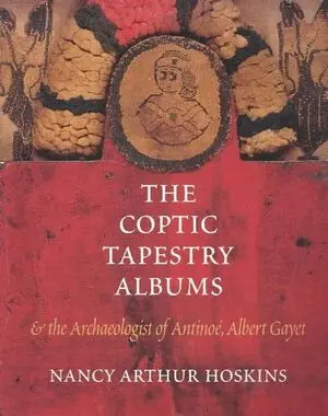 Coptic Tapestry Albums and the Archaeologist of Antinoé, Albert Gayet