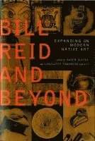 Karen Duffek, Charlotte Townsend-Gault - Bill Reid and Beyond, Inbunden