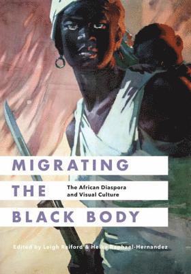 Heike Raphael-Hernandez, Leigh Raiford - Migrating the Black Body, E-bok