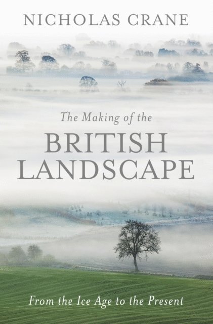 Nicholas Crane - Making Of The British Landscape, E-bok