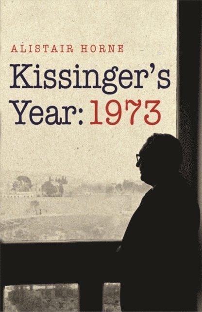 Alistair Horne - Kissinger's Year: 1973, E-bok