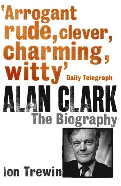Ion Trewin - Alan Clark: The Biography, E-bok