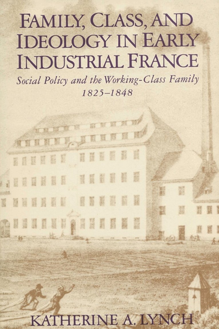 Katherine Lynch - Family, Class, and Ideology in Early Industrial France, Häftad. Tillgänglighet: Tillfälligt slut