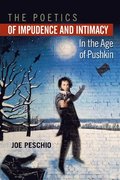 The Poetics of Impudence and Intimacy in the Age of Pushkin