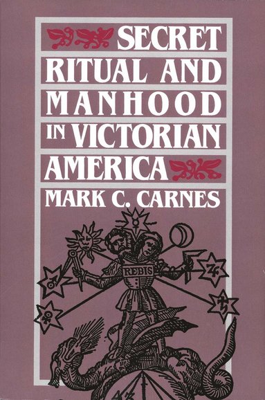 Secret Ritual and Manhood in Victorian America av Mark C Carnes