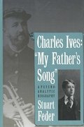 Charles Ives: My Father`s Song: A Psychoanalytic Biography