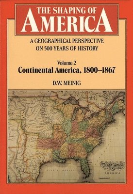 D. W. Meinig - The Shaping of America: A Geographical Perspective on 500 Years of History: Volume 2: Continental America, 1800-1867 Volume 2, Häftad. Tillgänglighet: Tillfälligt slut