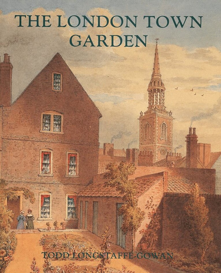 Todd Longstaffe-Gowan - London Town Garden, 1700–1840, Inbunden