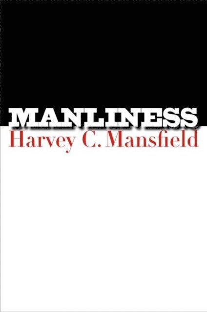 Harvey C. Mansfield - Manliness, E-bok