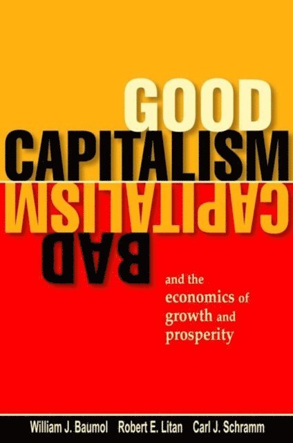 Schramm Carl J. Schramm, Litan Robert E. Litan, Baumol William J. Baumol - Good Capitalism, Bad Capitalism, and the Economics of Growth and Prosperity, E-bok