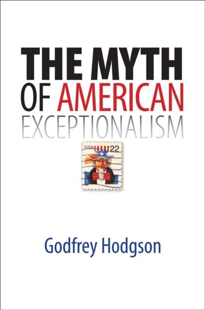 Godfrey Hodgson - Myth of American Exceptionalism, E-bok