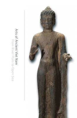 Nancy Tingley - Arts of Ancient Viet Nam: From River Plain to Open Sea, Inbunden