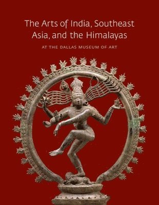 Anne Bromberg - The Arts of India, Southeast Asia, and the Himalayas at the Dallas Museum of Art, Inbunden