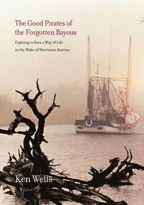 Ken Wells - Good Pirates of the Forgotten Bayous, Häftad