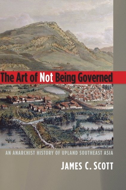 Scott James C. Scott - Art of Not Being Governed, E-bok