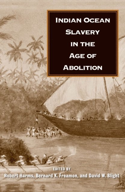 Blight David W. Blight, Freamon Bernard K. Freamon, Harms Robert W. Harms - Indian Ocean Slavery in the Age of Abolition, E-bok. Tillgänglighet: Lägg i varukorg
