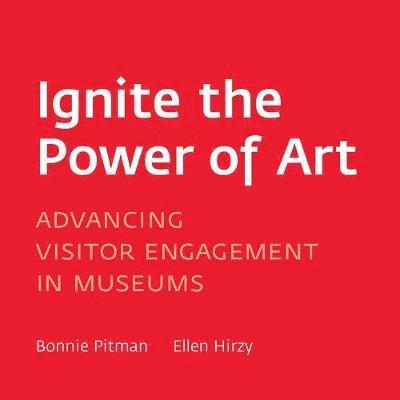 Bonnie Pitman, Ellen Hirzy - Ignite the Power of Art: Advancing Visitor Engagement in Museums, Häftad