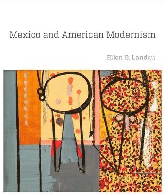 Ellen G. Landau - Mexico and American Modernism, Inbunden