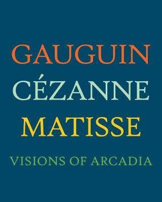 Joseph J. Rishel - Gauguin, Cézanne, Matisse: Visions of Arcadia, Inbunden