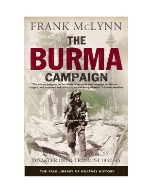 Frank McLynn - The Burma Campaign: Disaster Into Triumph, 1942-45, Häftad