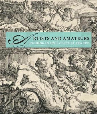 Perrin Stein - Artists and Amateurs: Etching in Eighteenth-Century France, Inbunden